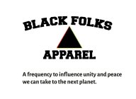 BLACK FOLKS APPAREL A FREQUENCY TO INFLUENCE UNITY AND PEACE WE CAN TAKE TO THE NEXT PLANET.