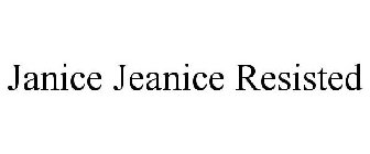 JANICE JEANICE RESISTED