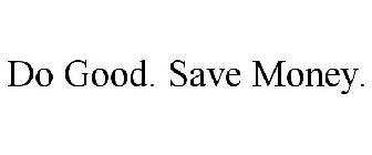 DO GOOD. SAVE MONEY.