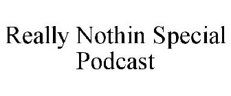 REALLY NOTHIN SPECIAL PODCAST