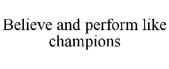 BELIEVE AND PERFORM LIKE CHAMPIONS