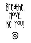 BREATHE. MOVE. BE YOU!