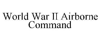 WORLD WAR II AIRBORNE COMMAND