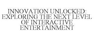 INNOVATION UNLOCKED: EXPLORING THE NEXT LEVEL OF INTERACTIVE ENTERTAINMENT