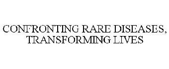 CONFRONTING RARE DISEASES, TRANSFORMING LIVES