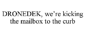 DRONEDEK, WE'RE KICKING THE MAILBOX TO THE CURB