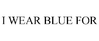 I WEAR BLUE FOR