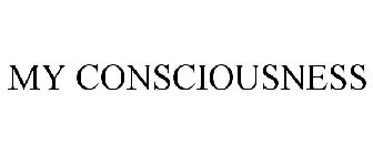 MY CONSCIOUSNESS