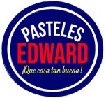 PASTELES EDWARD ¡QUE COSA TAN BUENA!