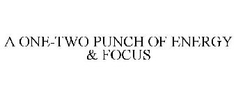 A ONE-TWO PUNCH OF ENERGY & FOCUS