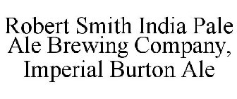 ROBERT SMITH INDIA PALE ALE BREWING COMPANY, IMPERIAL BURTON ALE