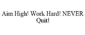 AIM HIGH! WORK HARD! NEVER QUIT!