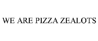 WE ARE PIZZA ZEALOTS!