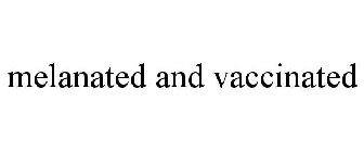 MELANATED AND VACCINATED