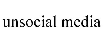 UNSOCIAL MEDIA