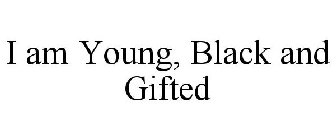 I AM YOUNG, BLACK AND GIFTED