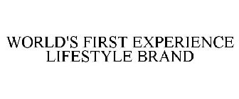 WORLD'S FIRST EXPERIENCE LIFESTYLE BRAND