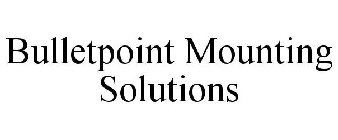 BULLETPOINT MOUNTING SOLUTIONS