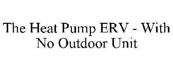 THE HEAT PUMP ERV - WITH NO OUTDOOR UNIT