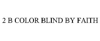 2 B COLOR BLIND BY FAITH