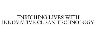 ENRICHING LIVES WITH INNOVATIVE CLEAN TECHNOLOGY