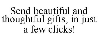 SEND BEAUTIFUL AND THOUGHTFUL GIFTS, IN JUST A FEW CLICKS!