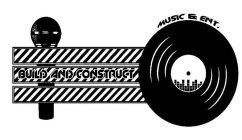 BUILD AND CONSTRUCT MUSIC & ENT