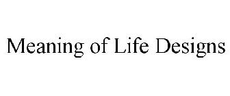 MEANING OF LIFE DESIGNS