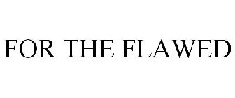 FOR THE FLAWED