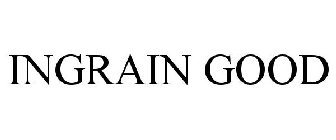 INGRAIN GOOD