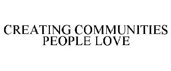 CREATING COMMUNITIES PEOPLE LOVE