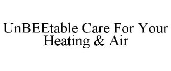 UNBEETABLE CARE FOR YOUR HEATING & AIR