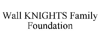 WALL KNIGHTS FAMILY FOUNDATION