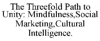 THE THREEFOLD PATH TO UNITY: MINDFULNESS, SOCIAL  MARKETING, & CULTURAL INTELLIGENCE