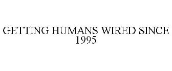 GETTING HUMANS WIRED SINCE 1995