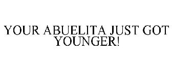 YOUR ABUELITA JUST GOT YOUNGER!