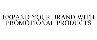 EXPAND YOUR BRAND WITH PROMOTIONAL PRODUCTS