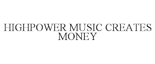 HIGHPOWER MUSIC CREATES MONEY