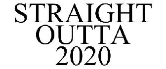 STRAIGHT OUTTA 2020