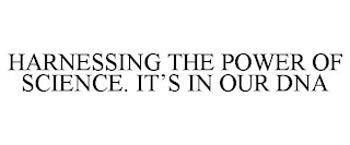 HARNESSING THE POWER OF SCIENCE. IT'S IN OUR DNA