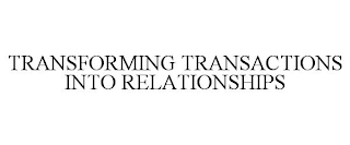 TRANSFORMING TRANSACTIONS INTO RELATIONSHIPS