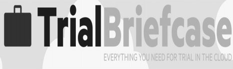 TRIALBRIEFCASE EVERYTHING YOU NEED FOR TRIAL IN THE CLOUD