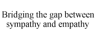 BRIDGING THE GAP BETWEEN SYMPATHY AND EMPATHY