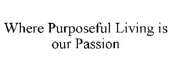 WHERE PURPOSEFUL LIVING IS OUR PASSION