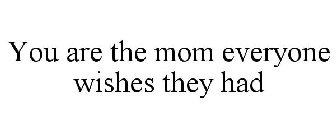 YOU ARE THE MOM EVERYONE WISHES THEY HAD