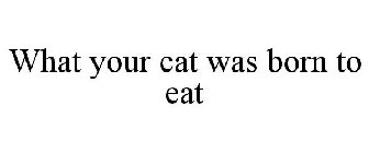 WHAT YOUR CAT WAS BORN TO EAT