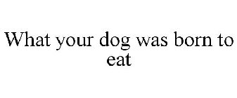 WHAT YOUR DOG WAS BORN TO EAT