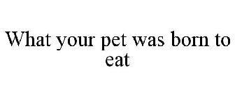 WHAT YOUR PET WAS BORN TO EAT