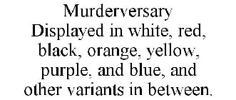 MURDERVERSARY DISPLAYED IN WHITE, RED, BLACK, ORANGE, YELLOW, PURPLE, AND BLUE, AND OTHER VARIANTS IN BETWEEN.