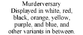 MURDERVERSARY DISPLAYED IN WHITE, RED, BLACK, ORANGE, YELLOW, PURPLE, AND BLUE, AND OTHER VARIANTS IN BETWEEN.